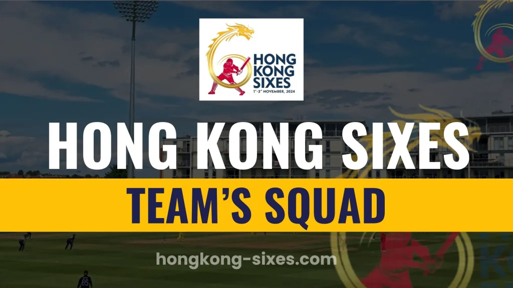 Hong Kong Sixes Squad 2024 Breakdown Key Players from All Teams