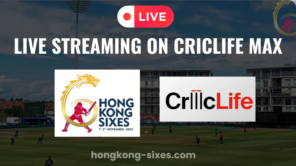 Live Streaming of Hong Kong Sixes 2024 CricLife MAX